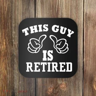 This Guy Is Retired Retirement Coaster