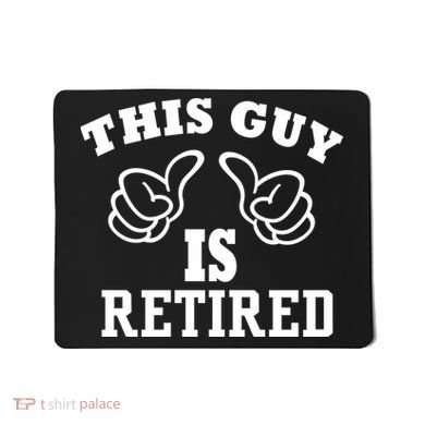 This Guy Is Retired Retirement Mousepad