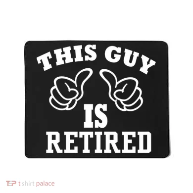 This Guy Is Retired Retirement Mousepad