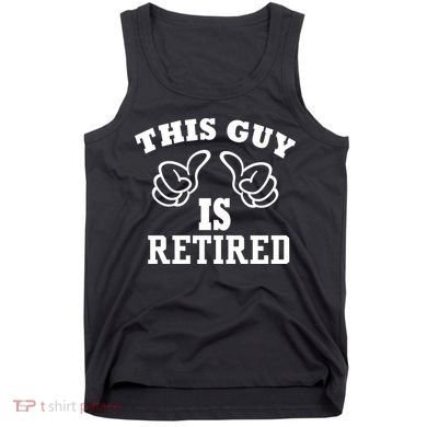 This Guy Is Retired Retirement Tank Top