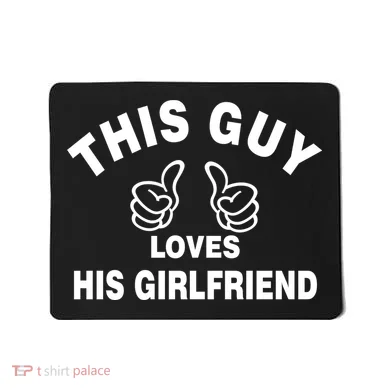 This Guy Loves His Girlfriend Mousepad