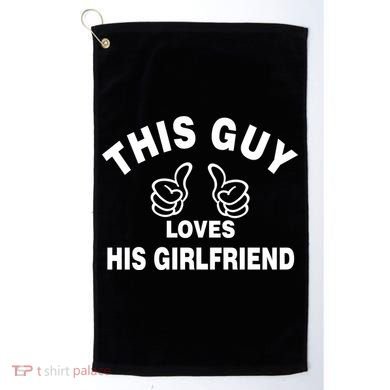This Guy Loves His Girlfriend Golf Towel