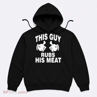 This Guy Rubs His Meat Hoodie