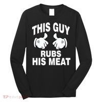 This Guy Rubs His Meat Long Sleeve Shirt thumb 0