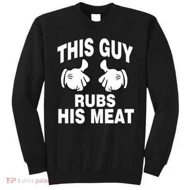 This Guy Rubs His Meat Sweatshirt