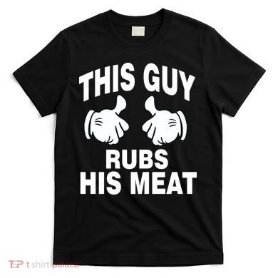 This Guy Rubs His Meat T-Shirt
