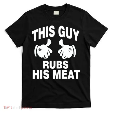 This Guy Rubs His Meat T-Shirt