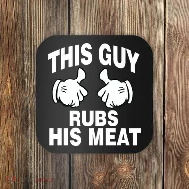 This Guy Rubs His Meat Coaster