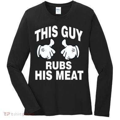 This Guy Rubs His Meat Women's Long Sleeve Shirt