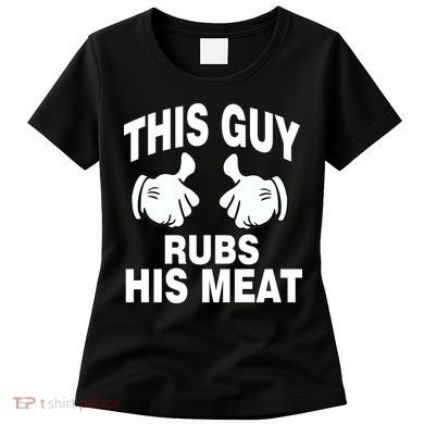 This Guy Rubs His Meat Women's T-Shirt
