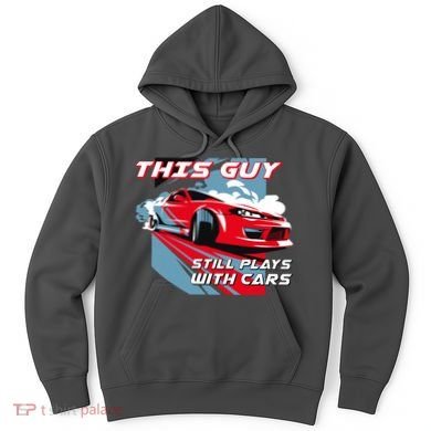 This Guy Still Plays With Cars Hoodie