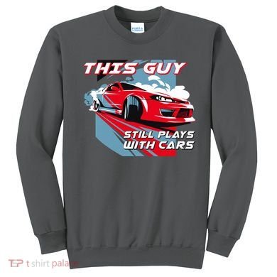 This Guy Still Plays With Cars Sweatshirt