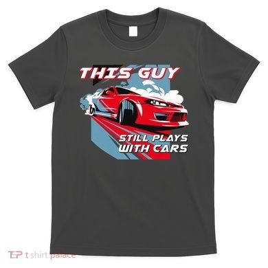 This Guy Still Plays With Cars T-Shirt