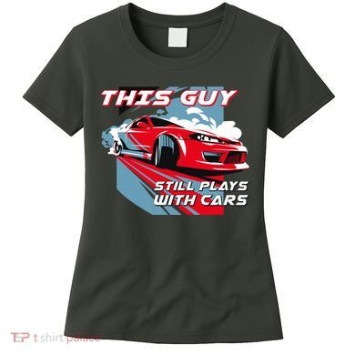 This Guy Still Plays With Cars Women's T-Shirt