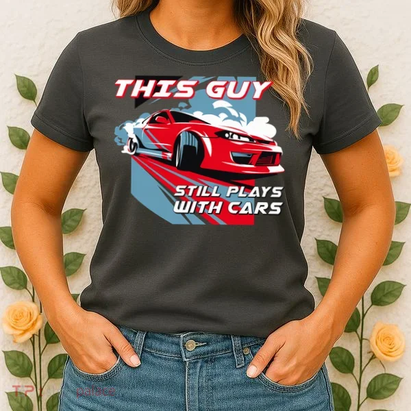 This Guy Still Plays With Cars Women's T-Shirt