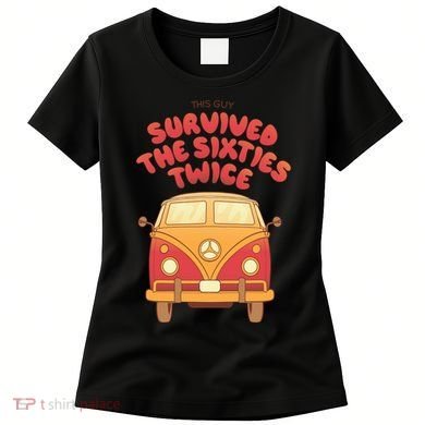 This Guy Survived The Sixties Twice Women's T-Shirt