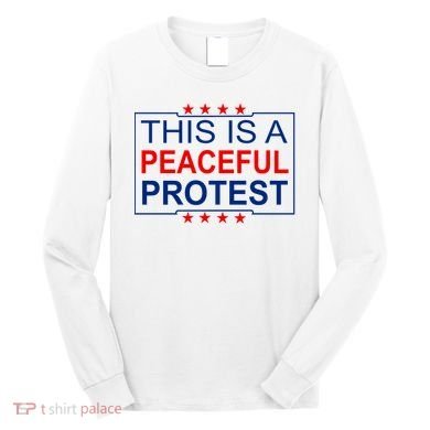This Is A Peaceful Protest Pro Trump Long Sleeve Shirt