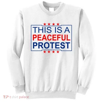 This Is A Peaceful Protest Pro Trump Sweatshirt