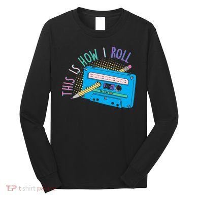 This is How I Roll Cassette Tape Retro 80s Long Sleeve Shirt