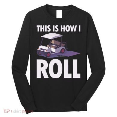 This Is How I Roll Golf Cart Long Sleeve Shirt