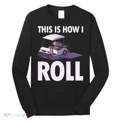 This Is How I Roll Golf Cart Long Sleeve Shirt