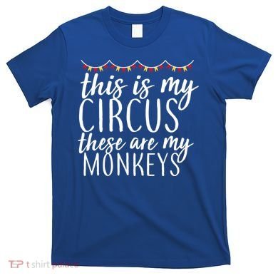 This Is My Circus These Are My Monkeys  T-Shirt