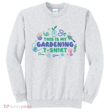 This Is My Gardening Shirt Sweatshirt