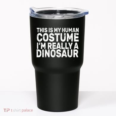 This Is My Human Costume I'm Really a Dinosaur Tumbler