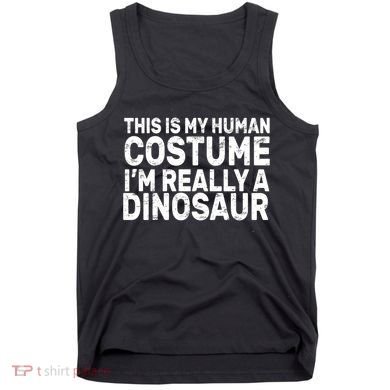 This Is My Human Costume I'm Really a Dinosaur Tank Top