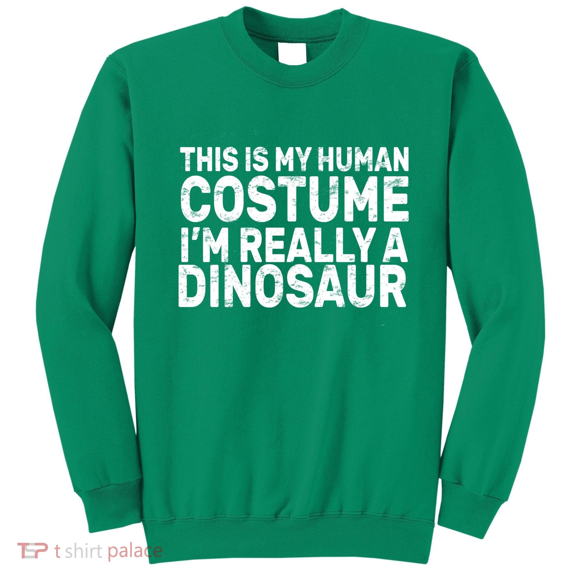 This Is My Human Costume I'm Really a Dinosaur Sweatshirt