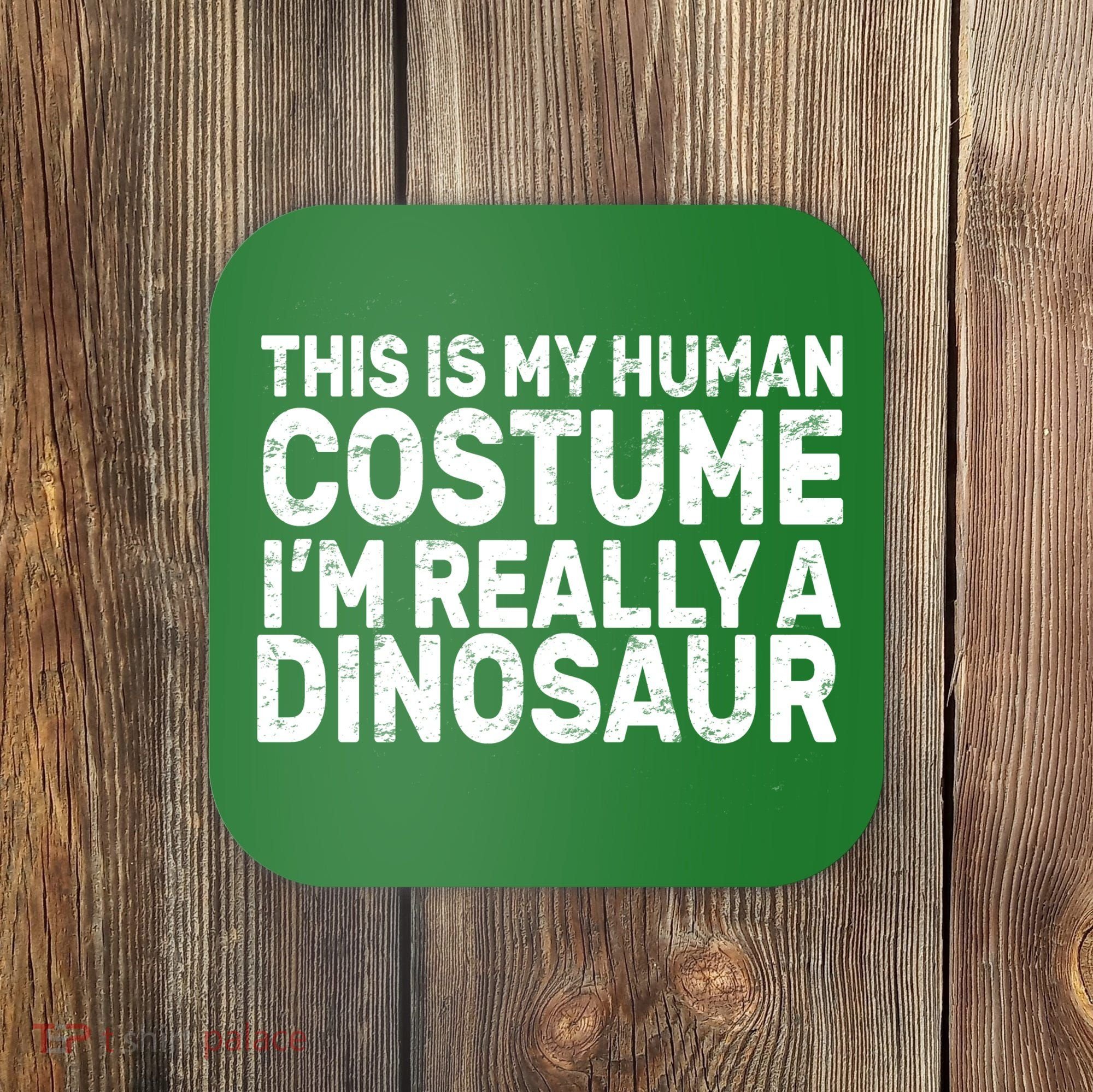 This Is My Human Costume I'm Really a Dinosaur Coaster