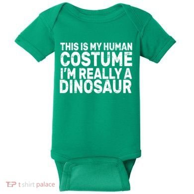 This Is My Human Costume I'm Really a Dinosaur Baby Bodysuit