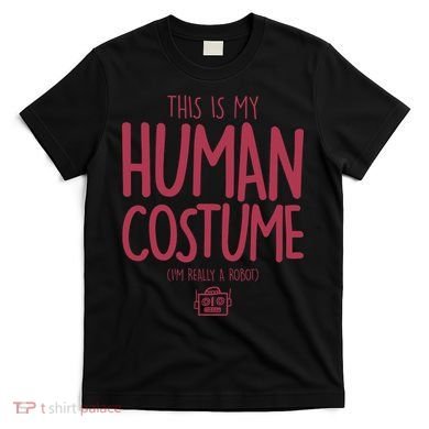 This Is My Human Costume I'm Really A Robot T-Shirt