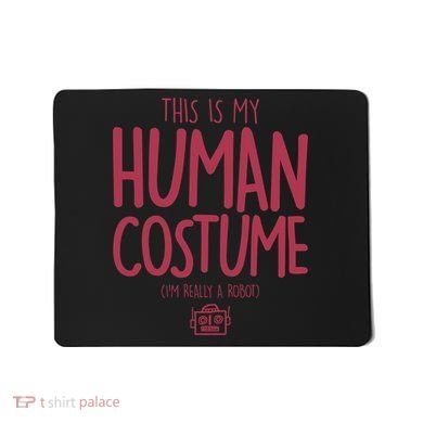 This Is My Human Costume I'm Really A Robot Mousepad