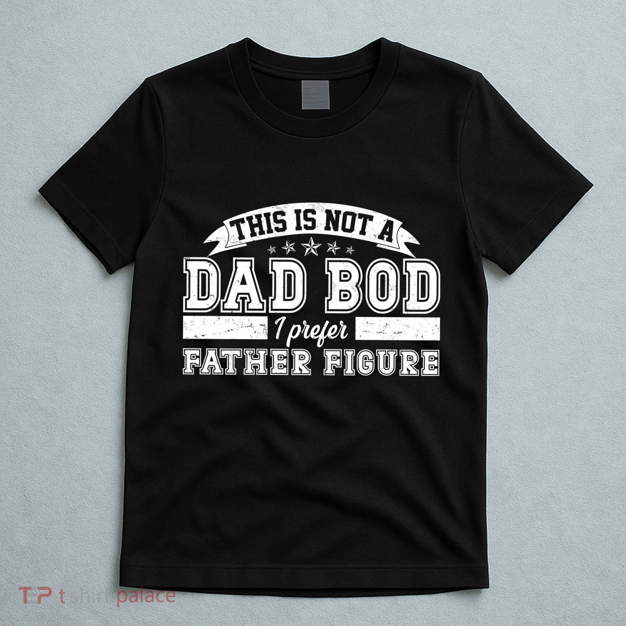 This Is Not A Dad Bod I Prefer Father Figure T-Shirt