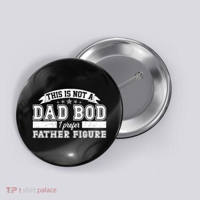 This Is Not A Dad Bod I Prefer Father Figure Button