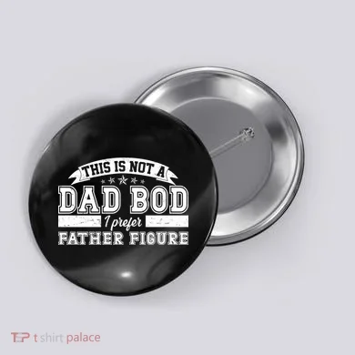 This Is Not A Dad Bod I Prefer Father Figure Button