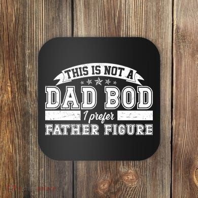 This Is Not A Dad Bod I Prefer Father Figure Coaster