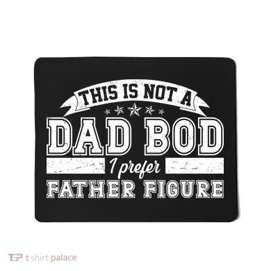 This Is Not A Dad Bod I Prefer Father Figure Mousepad