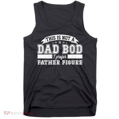 This Is Not A Dad Bod I Prefer Father Figure Tank Top