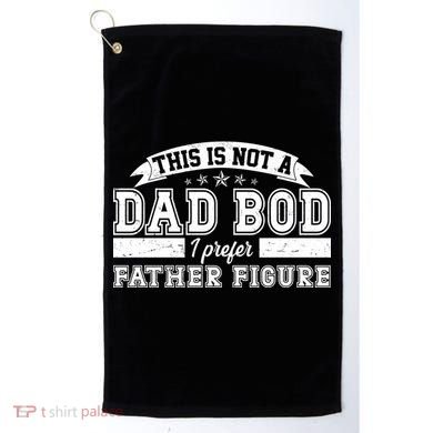 This Is Not A Dad Bod I Prefer Father Figure Golf Towel