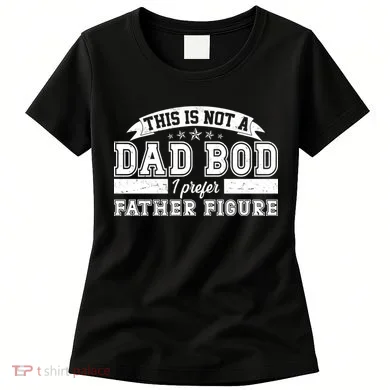 This Is Not A Dad Bod I Prefer Father Figure Women's T-Shirt