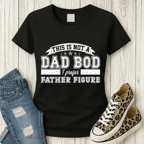 This Is Not A Dad Bod I Prefer Father Figure Women's T-Shirt