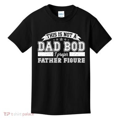 This Is Not A Dad Bod I Prefer Father Figure Kids T-Shirt