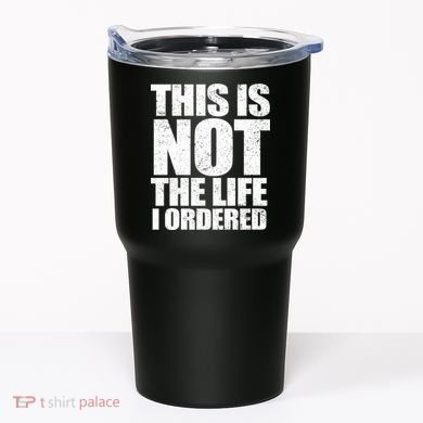 This Is Not The Life I Ordered Tumbler