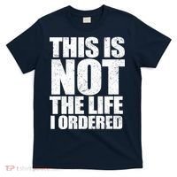 This Is Not The Life I Ordered T-Shirt thumb 0