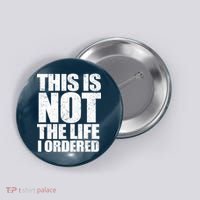 This Is Not The Life I Ordered Button thumb 0