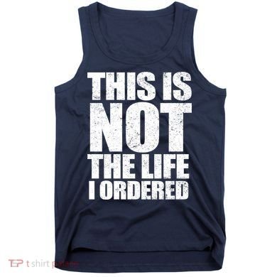 This Is Not The Life I Ordered Tank Top