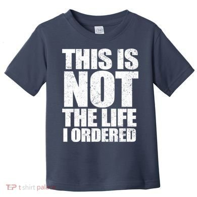 This Is Not The Life I Ordered Toddler T-Shirt