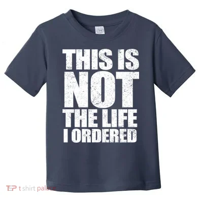 This Is Not The Life I Ordered Toddler T-Shirt